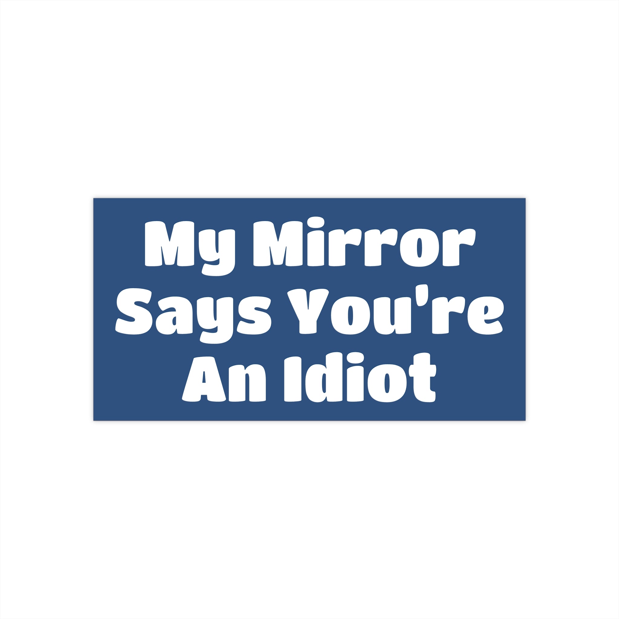 Bumper Sticker — "My Mirror Says You're An Idiot"