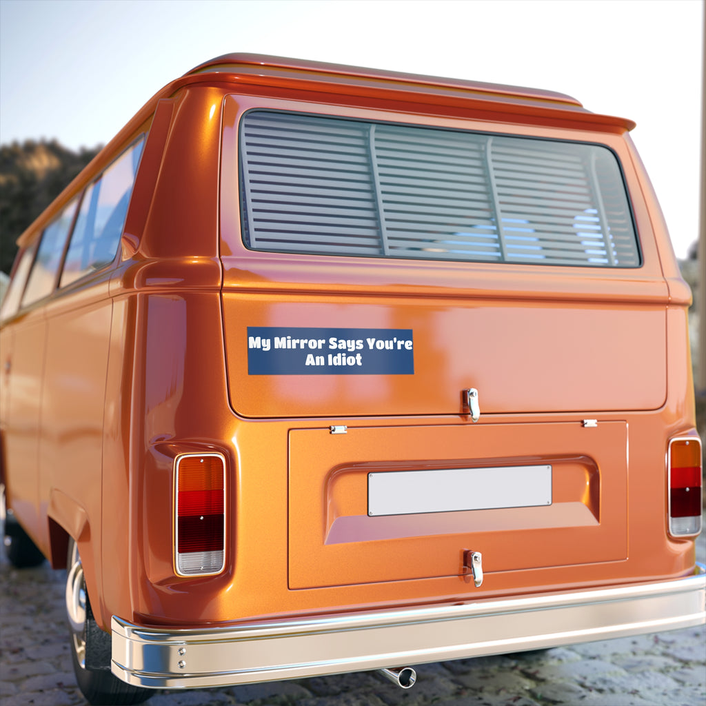 Bumper Sticker — "My Mirror Says You're An Idiot"