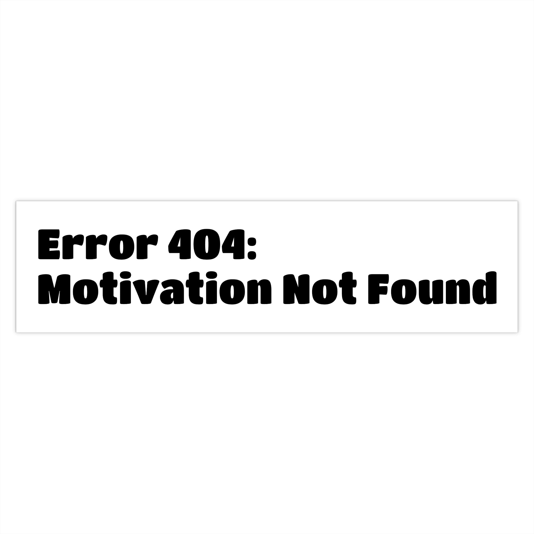 Bumper Sticker — "Error 404: Motivation Not Found"