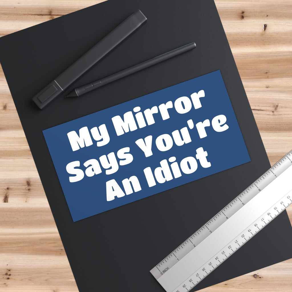 Bumper Sticker — "My Mirror Says You're An Idiot"