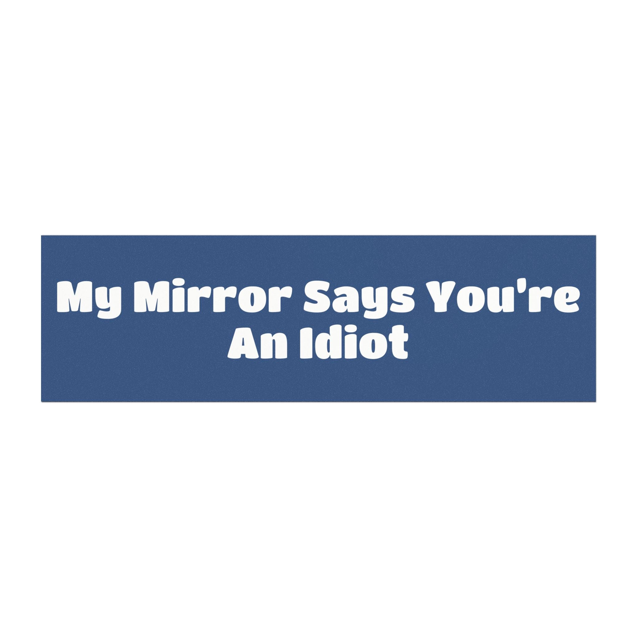 Car Magnet — "My Mirror Says You're An Idiot"