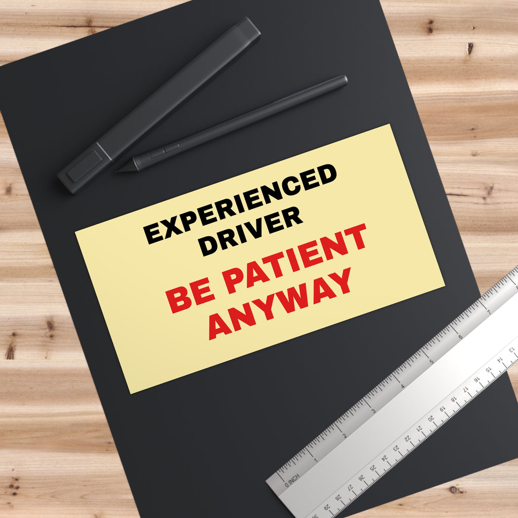 Bumper Sticker — “Experienced Driver - Be Patient Anyway”