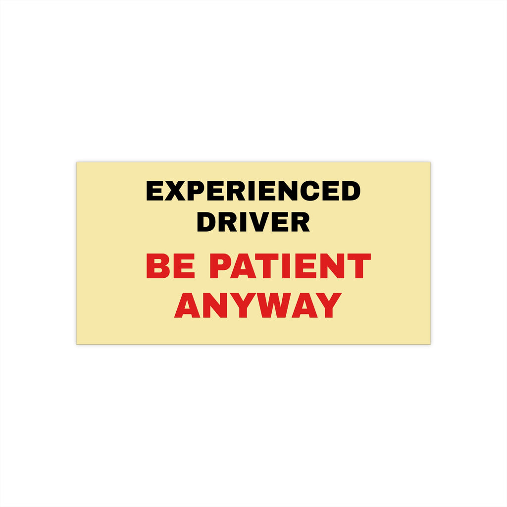 Bumper Sticker — “Experienced Driver - Be Patient Anyway”