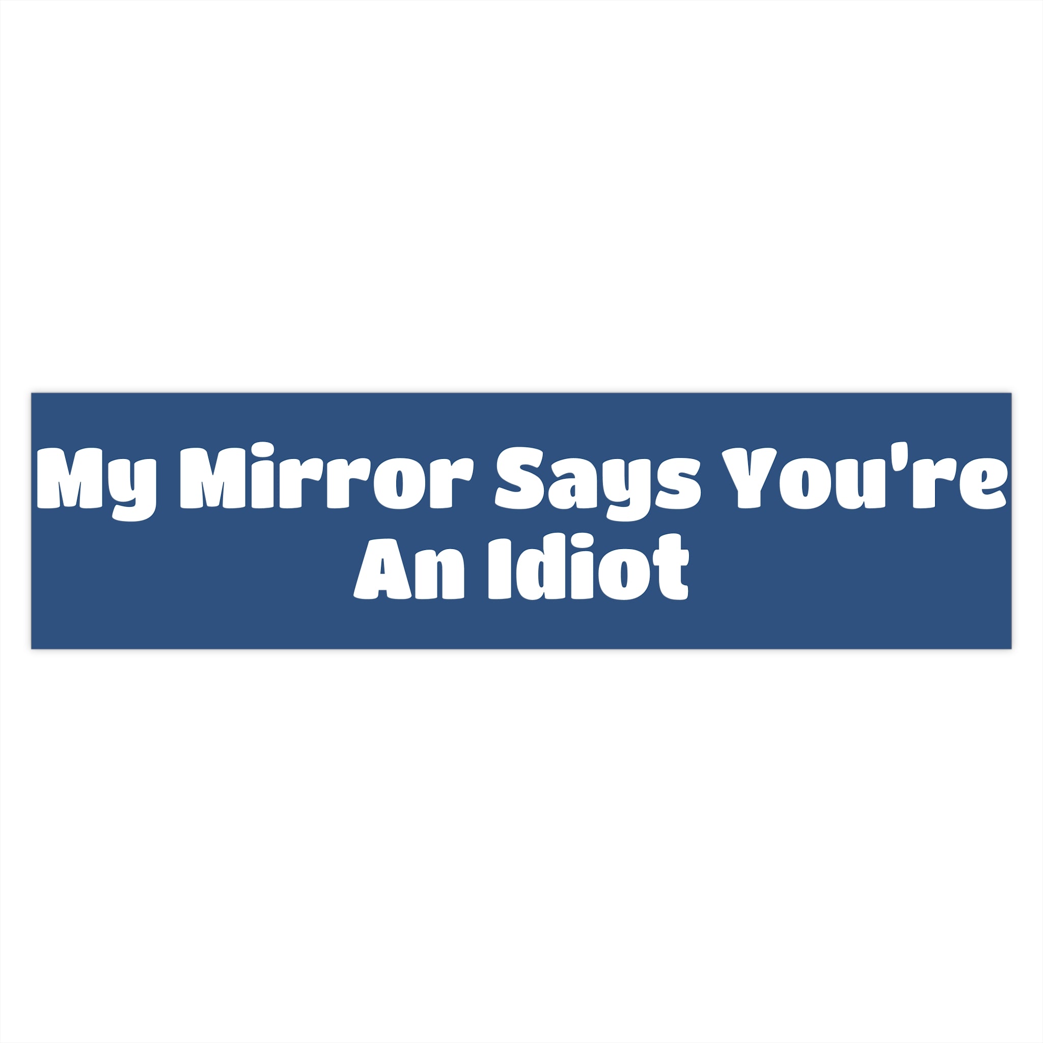 Bumper Sticker — "My Mirror Says You're An Idiot"
