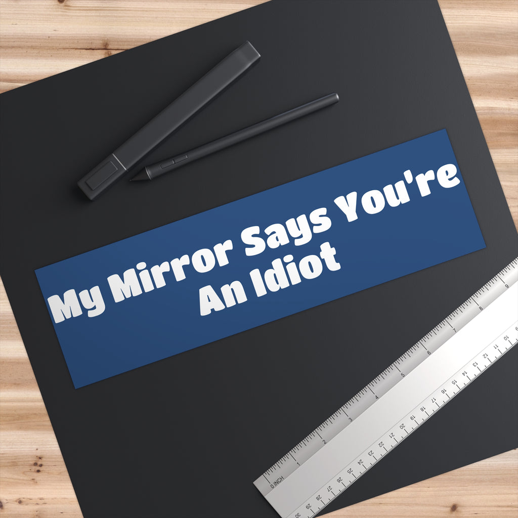 Bumper Sticker — "My Mirror Says You're An Idiot"