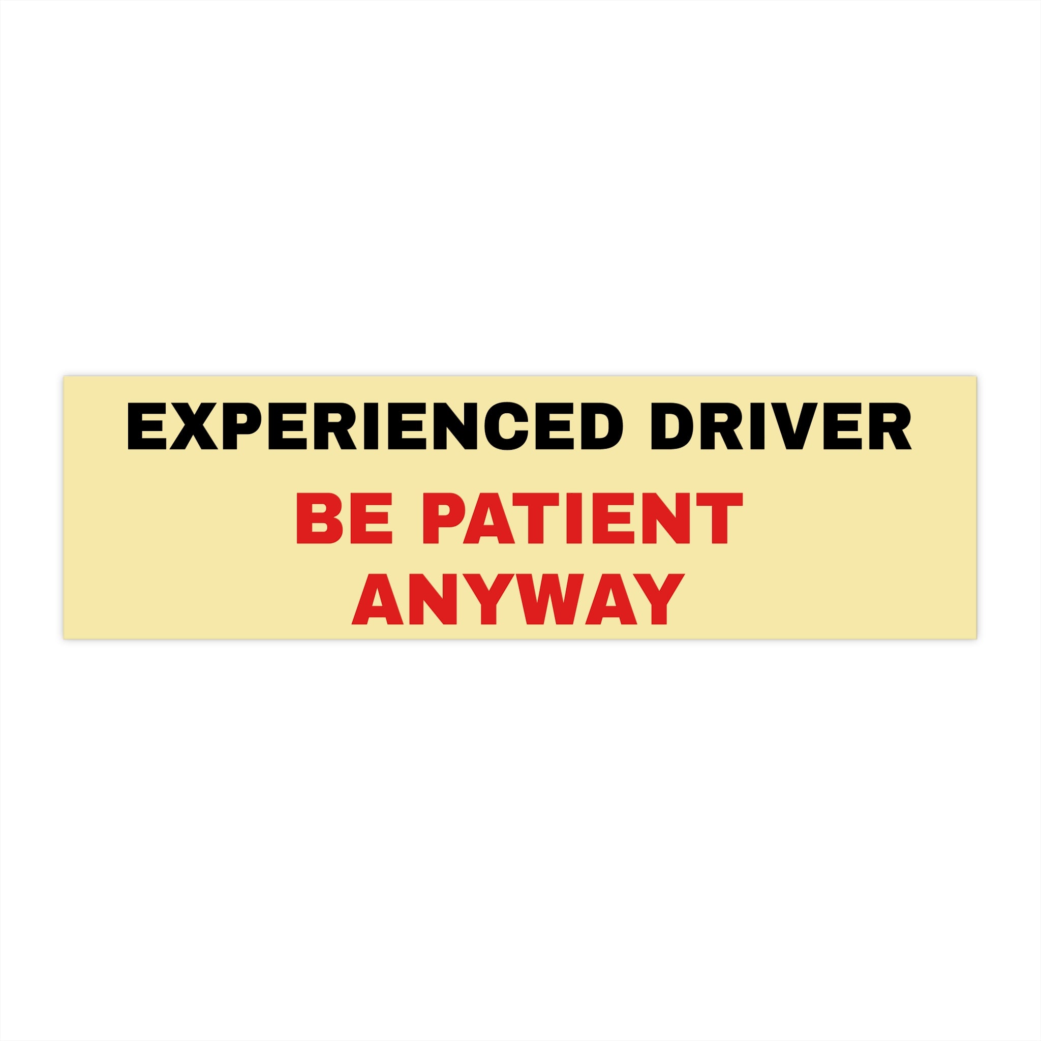 Bumper Sticker — “Experienced Driver - Be Patient Anyway”