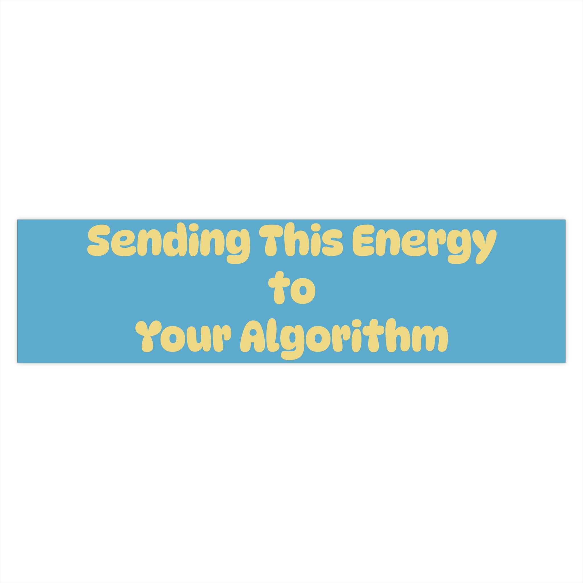 Bumper Sticker — "Sending This Energy to Your Algorithm"