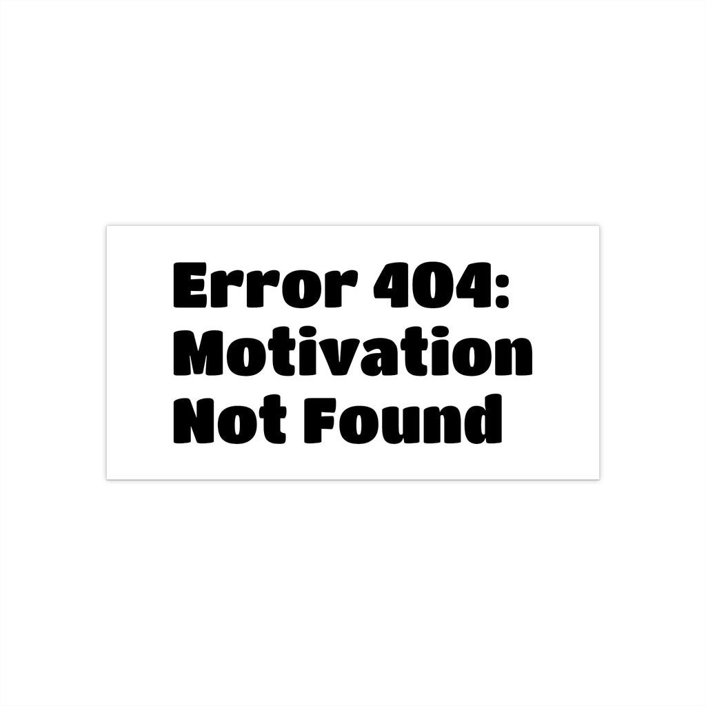 Bumper Sticker — "Error 404: Motivation Not Found"