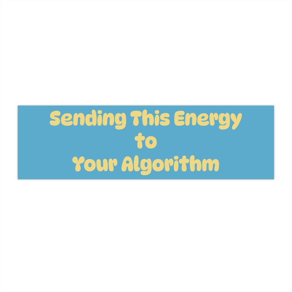Bumper Sticker — "Sending This Energy to Your Algorithm"