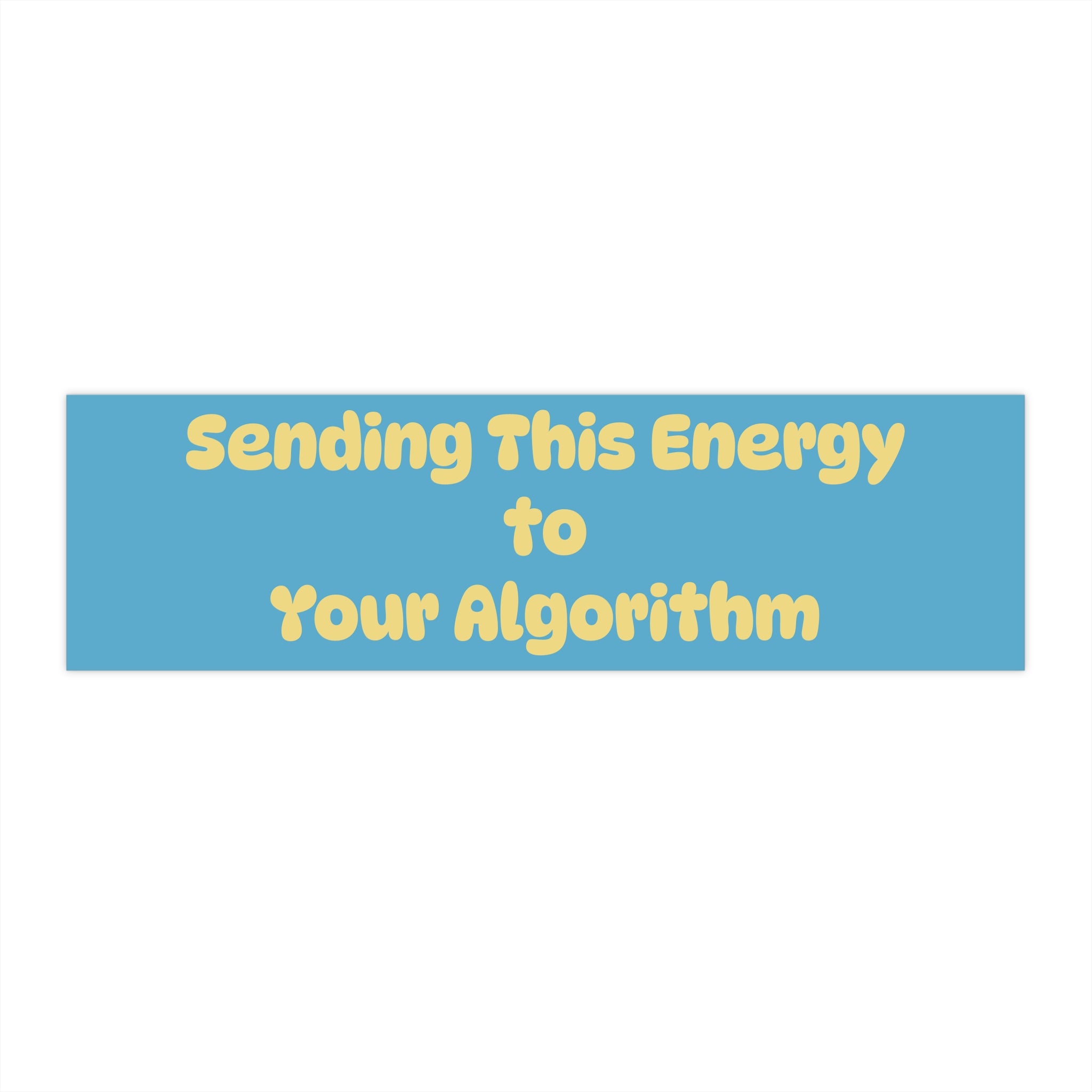 Bumper Sticker — "Sending This Energy to Your Algorithm"