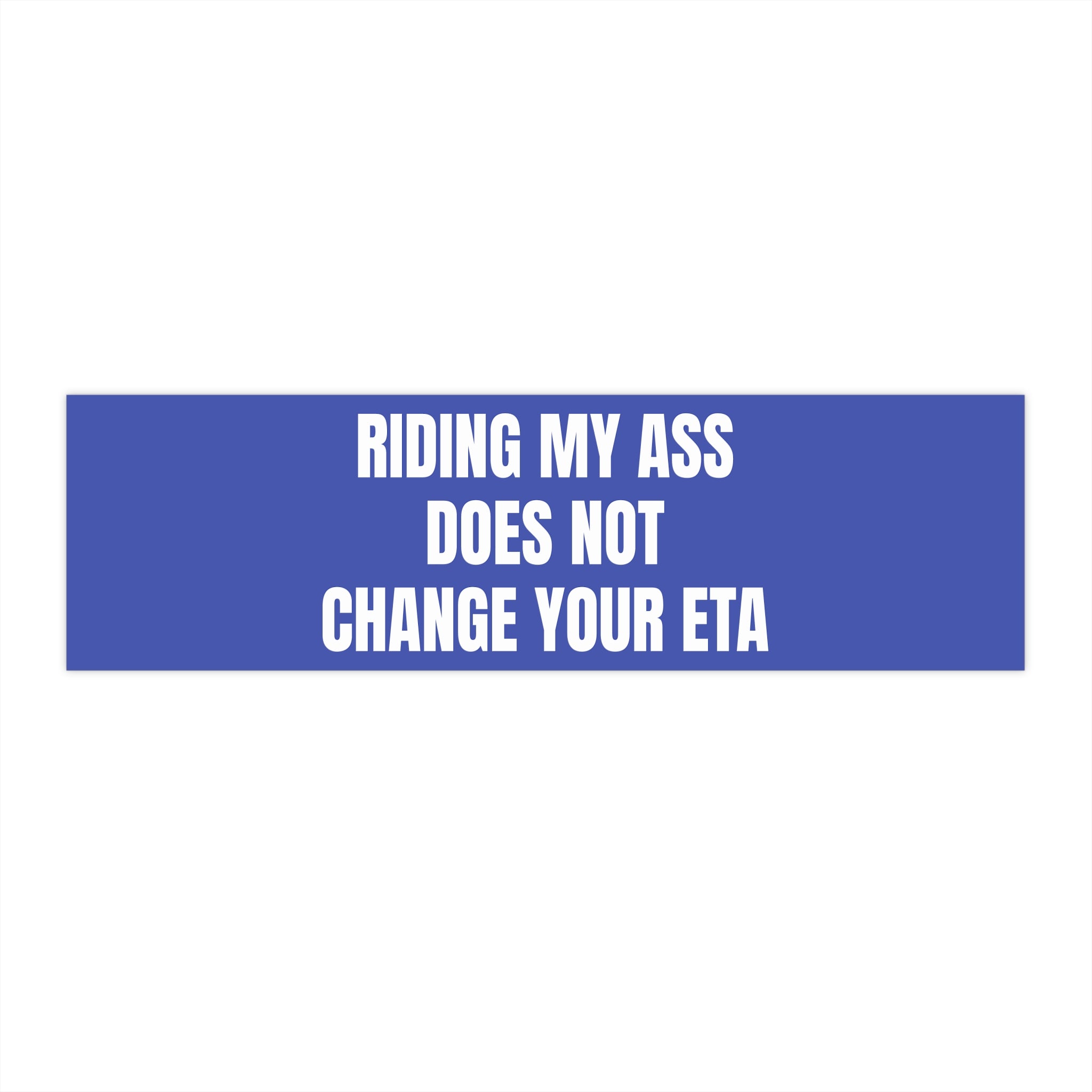 Bumper Sticker — "Riding My Ass Does Not Change Your ETA"