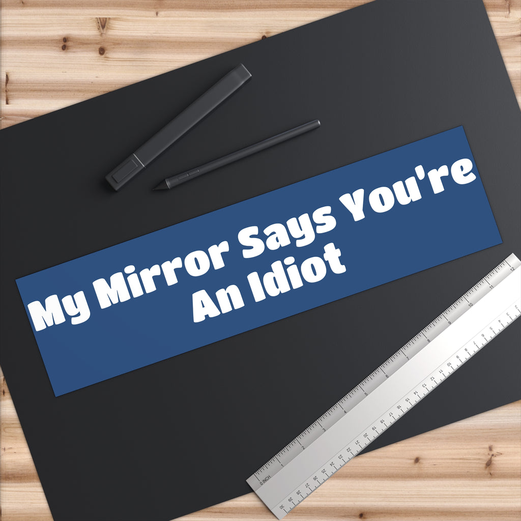 Bumper Sticker — "My Mirror Says You're An Idiot"