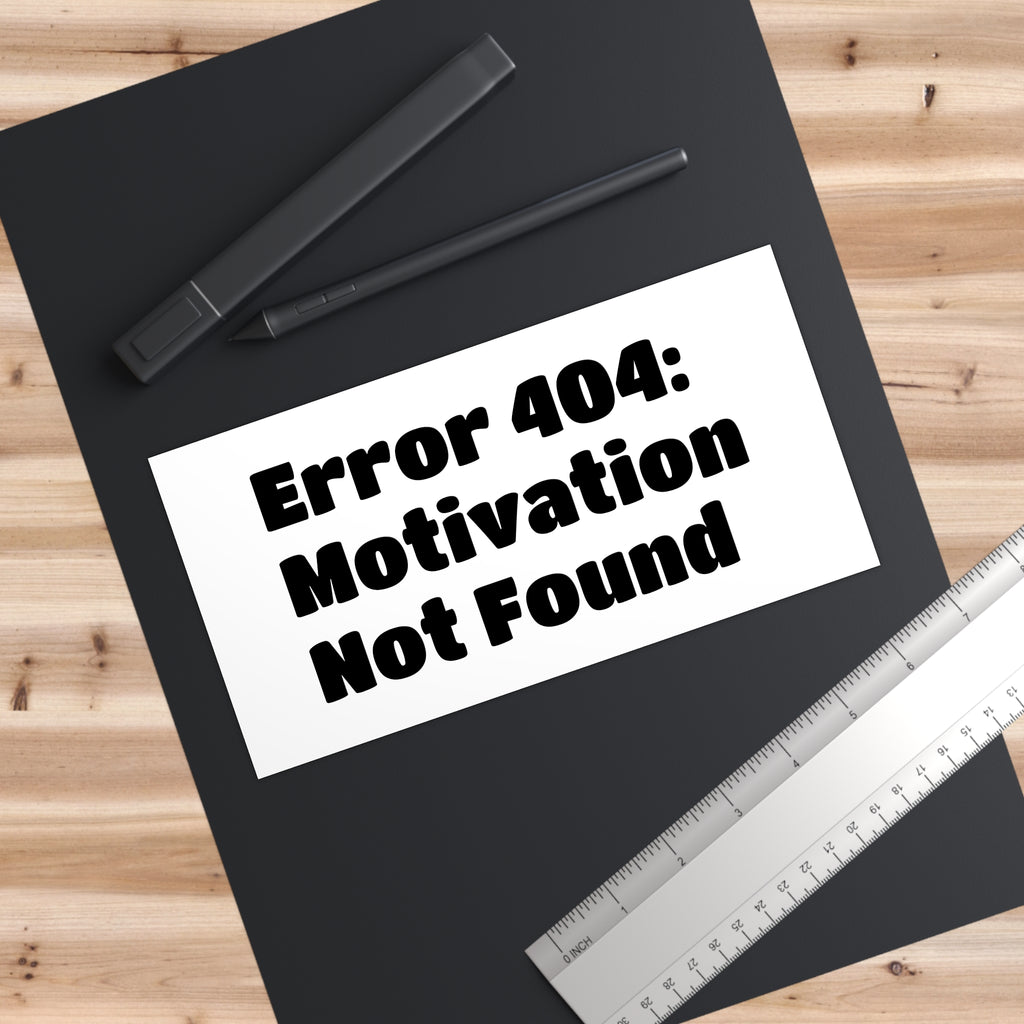 Bumper Sticker — "Error 404: Motivation Not Found"