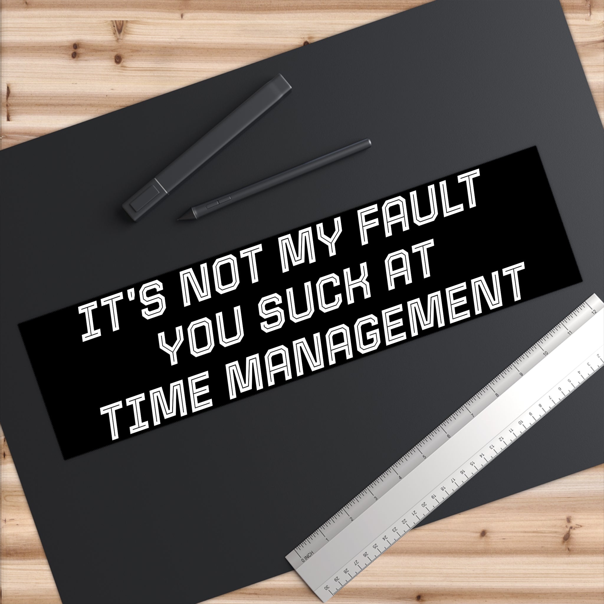 Bumper Sticker — "It's Not My Fault You Suck at Time Management"