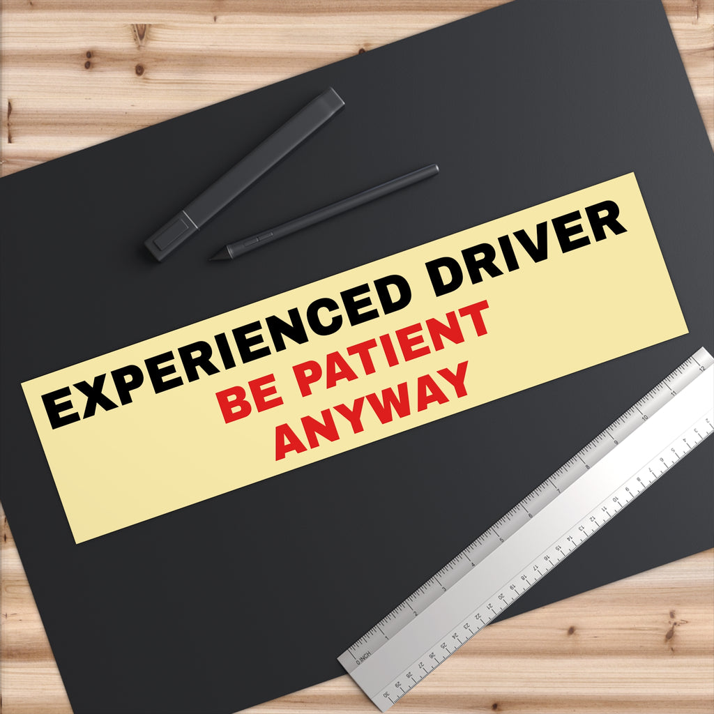 Bumper Sticker — “Experienced Driver - Be Patient Anyway”