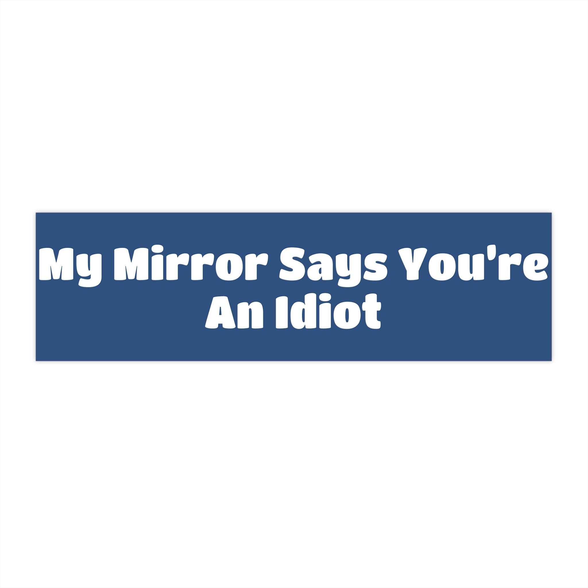 Bumper Sticker — "My Mirror Says You're An Idiot"